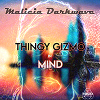 Malicia Darkwave : Thingy gizmo in mind