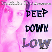 Malicia Darkwave : Deep Down Low (Mix) [PART2]